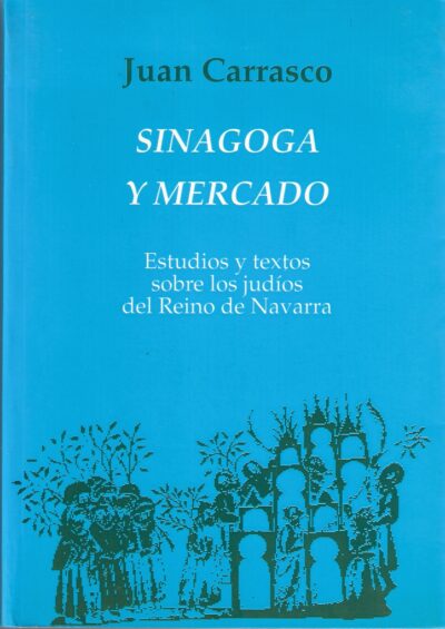 SINAGOGA Y MERCADO, ESTUDIOS Y TEXTOS SOBRE LOS JUDÍOS DEL REINO DE NAVARRA