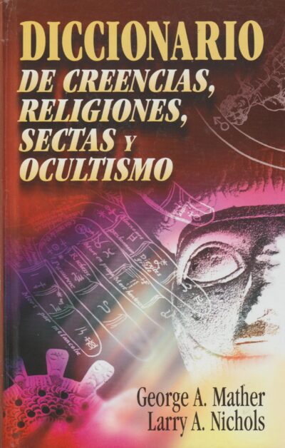 Diccionario de creencias, religiones, sectas y ocultismo..