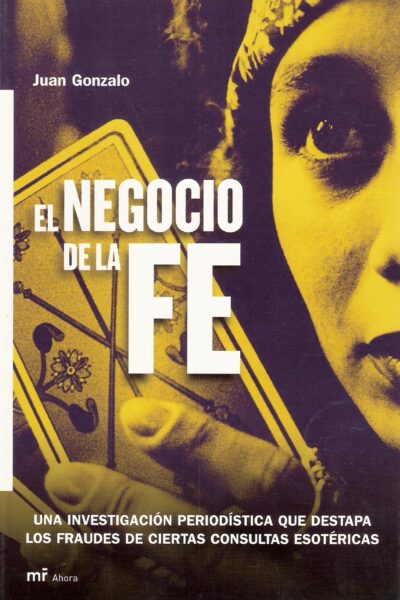 EL NEGOCIO DE LA FE. EL NEGOCIO DE LA FE: Una investigación que destapa los fraudes de ciertas consultas esotéricas.