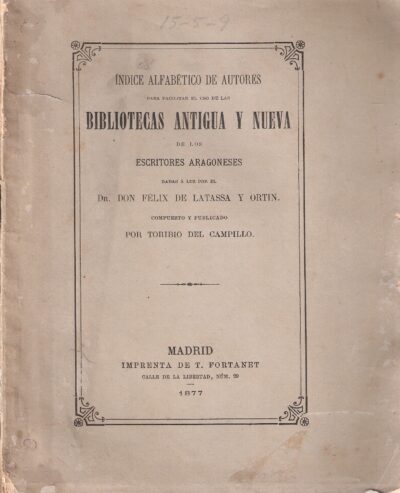 ÍNDICE ALFABÉTICO DE AUTORES PARA FACULTAR EL USO DE LAS BIBLIOTECAS ANTIGUA Y NUEVA DE LOS ESCRITORES ARAGONESES.