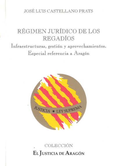 RÉGIMEN JURÍDICO DE LOS REGADÍOS. INFRAESTRUCTURAS, GESTIÓN Y APROVECHAMIENTOS. ESPECIAL REFERENCIA A ARAGÓN