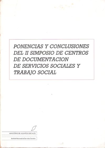 II SIMPOSIO DE CENTROS DE DOCUMENTACION DE SERVICIOS SOCIALES Y TRABAJO SOCIAL. PONENCIAS Y CONCLUSIONES