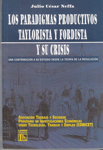 LOS PARADIGMAS PRODUCTIVOS TAYLORISTA Y FORDISTA. Una contribución a su estudio desde la teoría de la regulación.