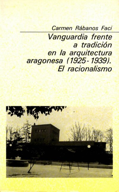 VANGUARDIA FRENTE A TRADICIÓN EN LA ARQUITECTURA ARAGONESA (1925-1939). EL RACIONALISMO