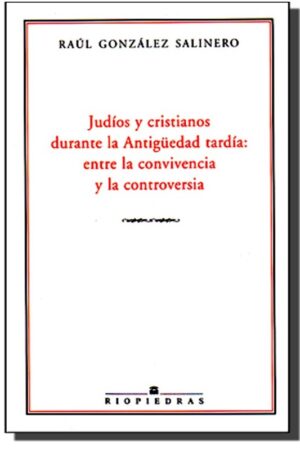 JUDÍOS Y CRISTIANOS DURANTE LA ANTIGÜEDAD TARDÍA: ENTRE LA CONVIVENCIA Y LA CONTROVERSIA