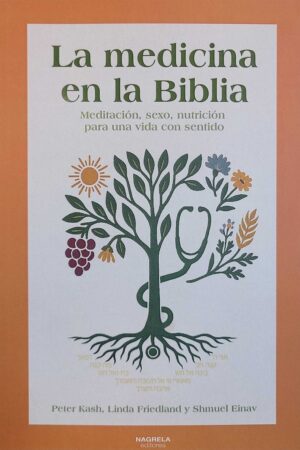 LA MEDICINA EN LA BIBLIA. MEDITACIÓN, SEXO, NUTRICIÓN PARA UNA VIDA CON SENTIDO
