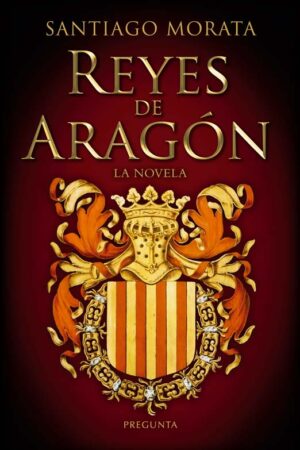 REYES DE ARAGÓN: LA NOVELA