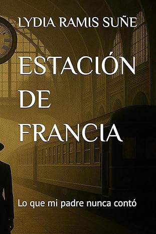ESTACIÓN DE FRANCIA: LO QUE MI PADRE NUNCA CONTÓ