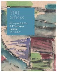 700 AÑOS DE LA PROHIBICIÓN DEL TORMENTO JUDICIAL EN ARAGÓN