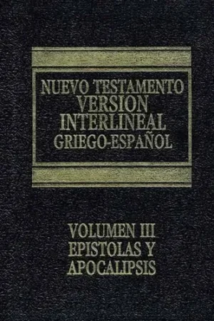 NUEVO TESTAMENTO VERSION INTERLINEAL GRIEGO-ESPAÑOL VOLUMEN III - EPÍSTOLAS Y APOCALIPSIS..