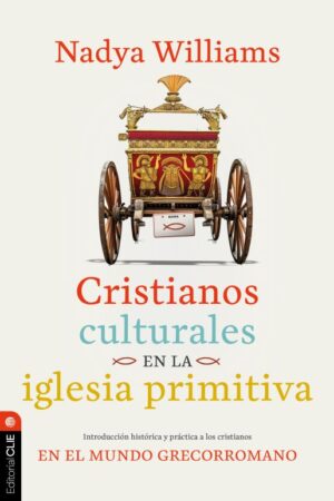CRISTIANOS CULTURALES EN LA IGLESIA PRIMITIVA: INTRODUCCIÓN HISTÓRICA Y PRÁCTICA A LOS CRISTIANOS EN EL MUNDO GRECO-ROMANO