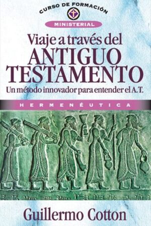 VIAJE A TRAVÉS DEL ANTIGUO TESTAMENTO: UN MÉTODO INNOVADOR PARA ENTENDER EL ANTIGUO TESTAMENTO..
