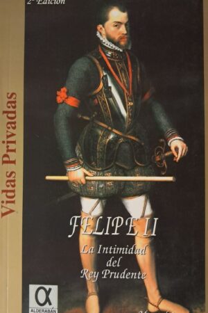 FELIPE II: LA INTIMIDAD DEL REY PRUDENTE..