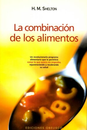 LA COMBINACIÓN DE LOS ALIMENTOS. Un revolucionario programa alimentario que le permitirá comer lo que quiera sin engordar, rejuveneciendo y recobrando su salud.