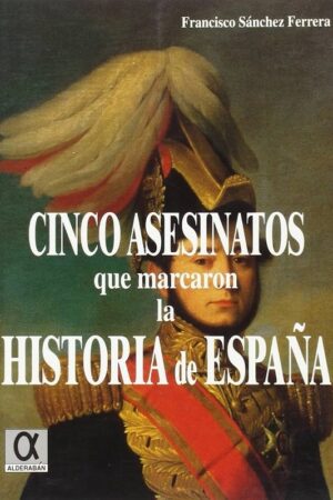 CINCO ASESINATOS QUE MARCARON LA HISTORIA DE ESPAÑA..