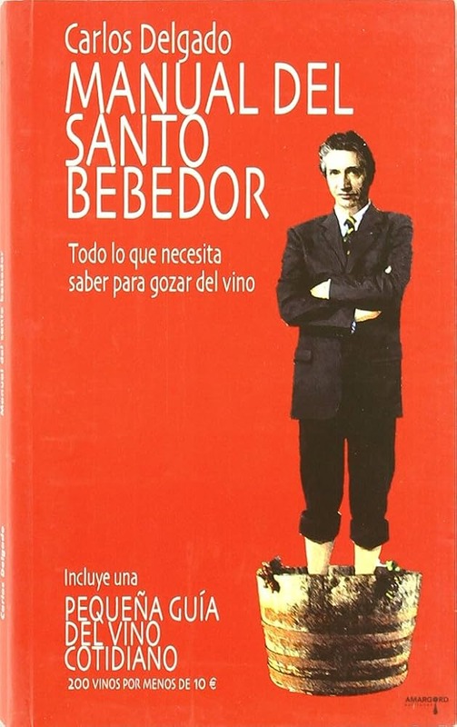 MANUAL DEL SANTO BEBEDOR: TODO LO QUE NECESITA SABER PARA GOZAR DEL VINO..
