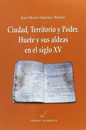 CIUDAD, TERRITORIO Y PODER: HUETE Y SUS ALDEAS EN EL SIGLO XV..