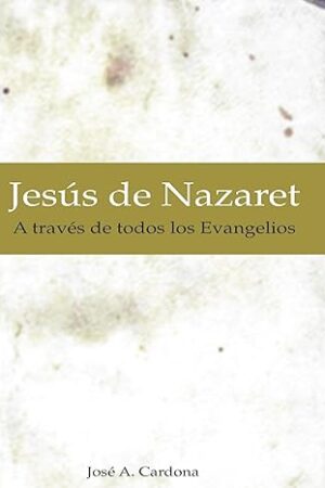 JESÚS DE NAZARET A TRAVÉS DE TODOS LOS EVANGELIOS..